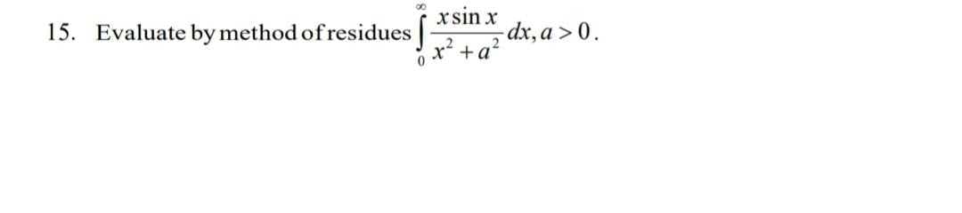 8.
xsin x
-dx, a >0.
+a
15. Evaluate by method of residues
