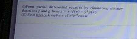 OFom patial differential equation by elinsinating arbitrary
functions f anid o from 2= rf) +ye(x)
(i) Find laplace transform of tecos3t
