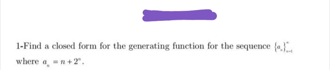 1-Find a closed form for the generating function for the sequence {a
where a = n+2".
