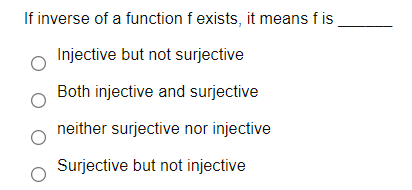 If inverse of a function f exists, it means f is
Injective but not surjective
Both injective and surjective
neither surjective nor injective
Surjective but not injective
