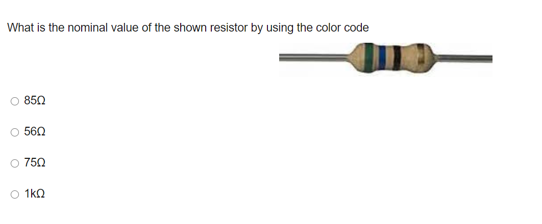 What is the nominal value of the shown resistor by using the color code
O 850
O 560
750
O 1kQ
