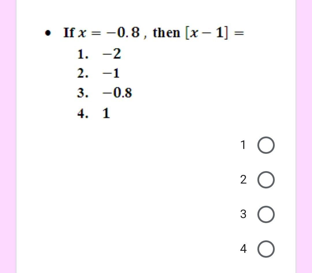 • If x = -0.8 , then [x – 1] =
%3D
1. -2
2. -1
3. -0.8
4. 1
1 O
2 O
3 O
4 O
