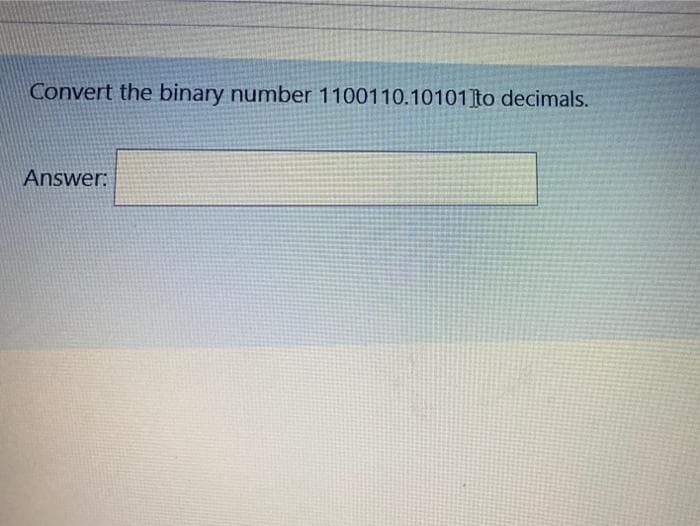 Convert the binary number 1100110.10101to decimals.
Answer:
