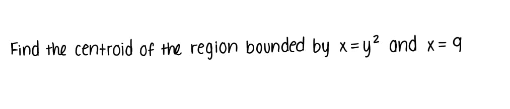 Find the centroid of the region bounded by x=y? and x= 9
