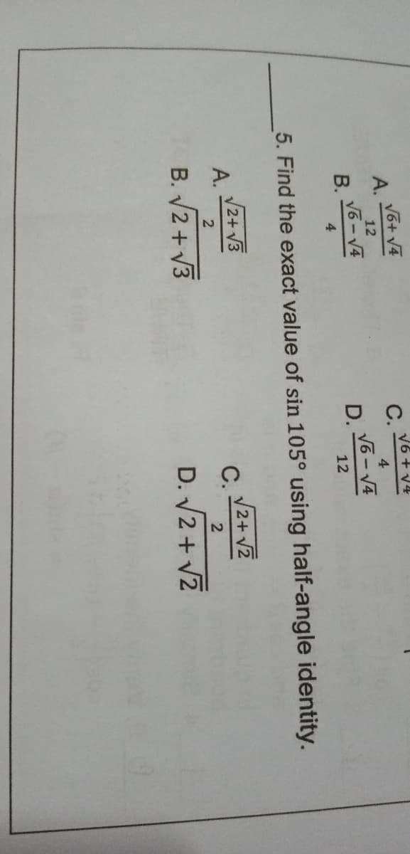 V6+ v4
V6 + V4
С.
А.
V6-V4
12
4
V6 - V4
В.
4
D.
12
5. Find the exact value of sin 105° using half-angle identity.
V2+ V3
А.
C.
2+ V2
B. V2 + V3
D. V2 + V2
