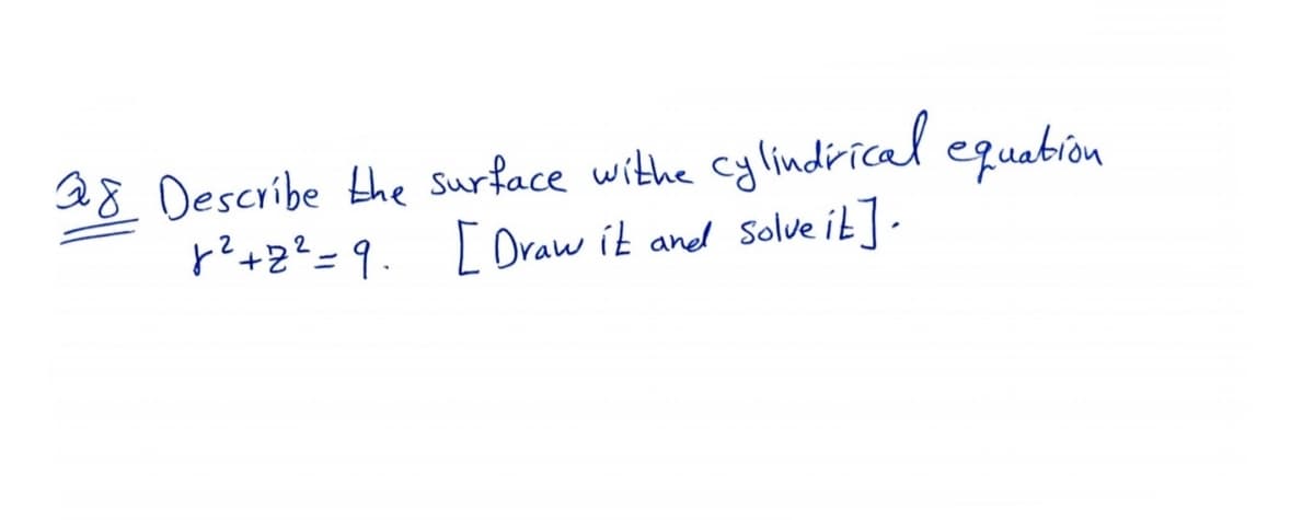 28 Describe the surface withe cylindirical equabion
7?+z?=9. [Draw it aned Solve it] -
