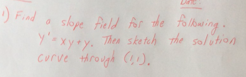 Daic.
Find
slope field for the folowing.
y'=xy+Y•
Then sketch the 5olution
curve through (,).
