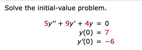 Solve the initial-value problem.
5y" + 9y' + 4y = 0
У(0)
У (0) :
-6
