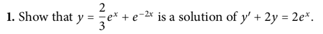 1. Show that
y = ze* + e-2* is a solution of y' + 2y = 2e*.
3
