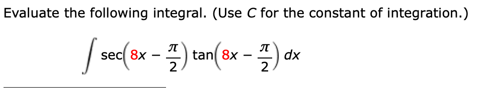 Evaluate the following integral. (Use C for the constant of integration.)
л
tan 8x
2
л
dx
2
sec 8x
