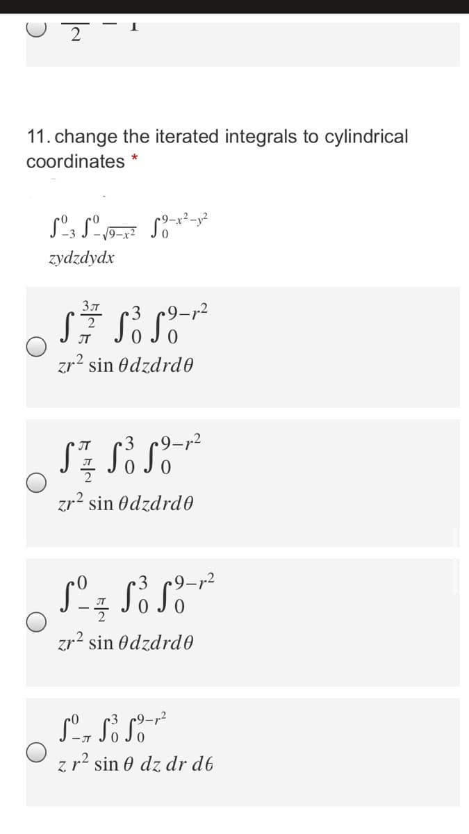 11. change the iterated integrals to cylindrical
coordinates *
zydzdydx
Зл
2
JT
zr? sin OdzdrdO
JT
zr² sin Odzdrd0
zr? sin Odzdrd0
z r2 sin 0 dz dr d6
