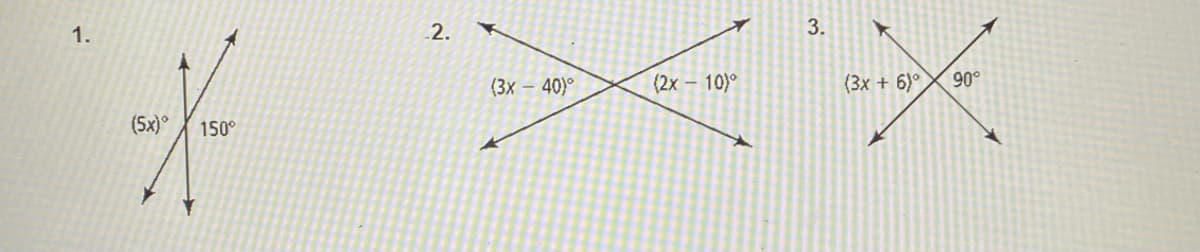 1.
2.
3.
(3x – 40)°
(2x – 10)°
(3x + 6)°
90°
(5x)°
150°
