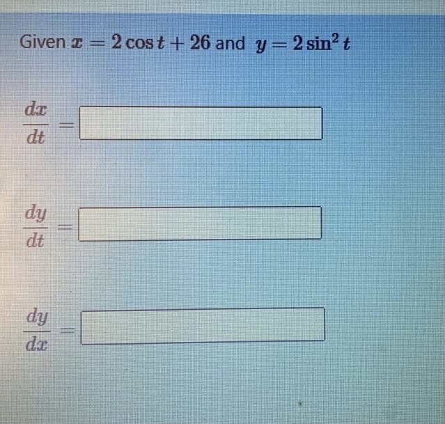 Given z =
2 cost +26 and y = 2 sin? t
dr
dt
dy
dt
dy
%3D
da

