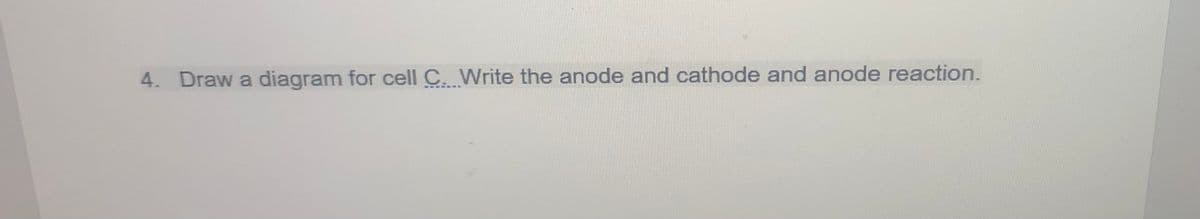4. Draw a diagram for cell C. Write the anode and cathode and anode reaction.
