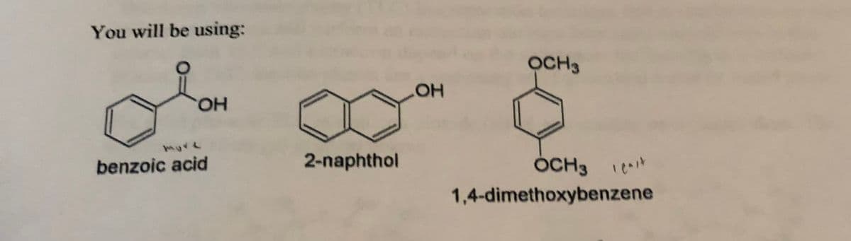 You will be using:
OCH3
HOH
HO,
mure
benzoic acid
2-naphthol
ÓCH3 1*
1,4-dimethoxybenzene
