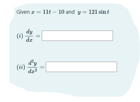 Given x
11t
10 and y = 121 sin t
dy
(i)
dx
dy
(ii)
dæ?
