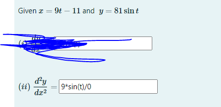 Given x = 9t – 11 and y = 81 sin t
d²y
(ii)
9*sin(t)/0
dx?

