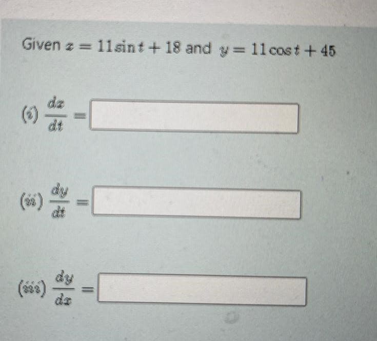Given z = 11sint + 18 and y 11 cost + 45
%3D
dz
(6)
dt
(*)
de
%3D
