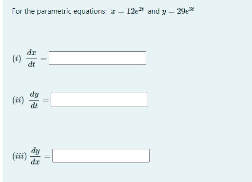 For the parametric equations: a =
12e2t and y
29e3t
dr
(i)
dt
dy
(ii)
dt
dy
(iii)
dr
||
||
