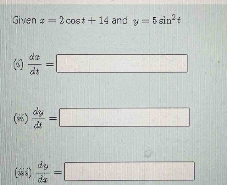 Given a 2 cost + 14 and y= 5 sin?t
da
(8)
dt
dy
(6)
dt
dy
(6)
da
||
