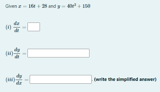 Given a = 16t + 28 and y = 40t² + 150
da
(i)
dt
dy
(ii)-
dt
(iii) da
(write the simplified answer)
||
