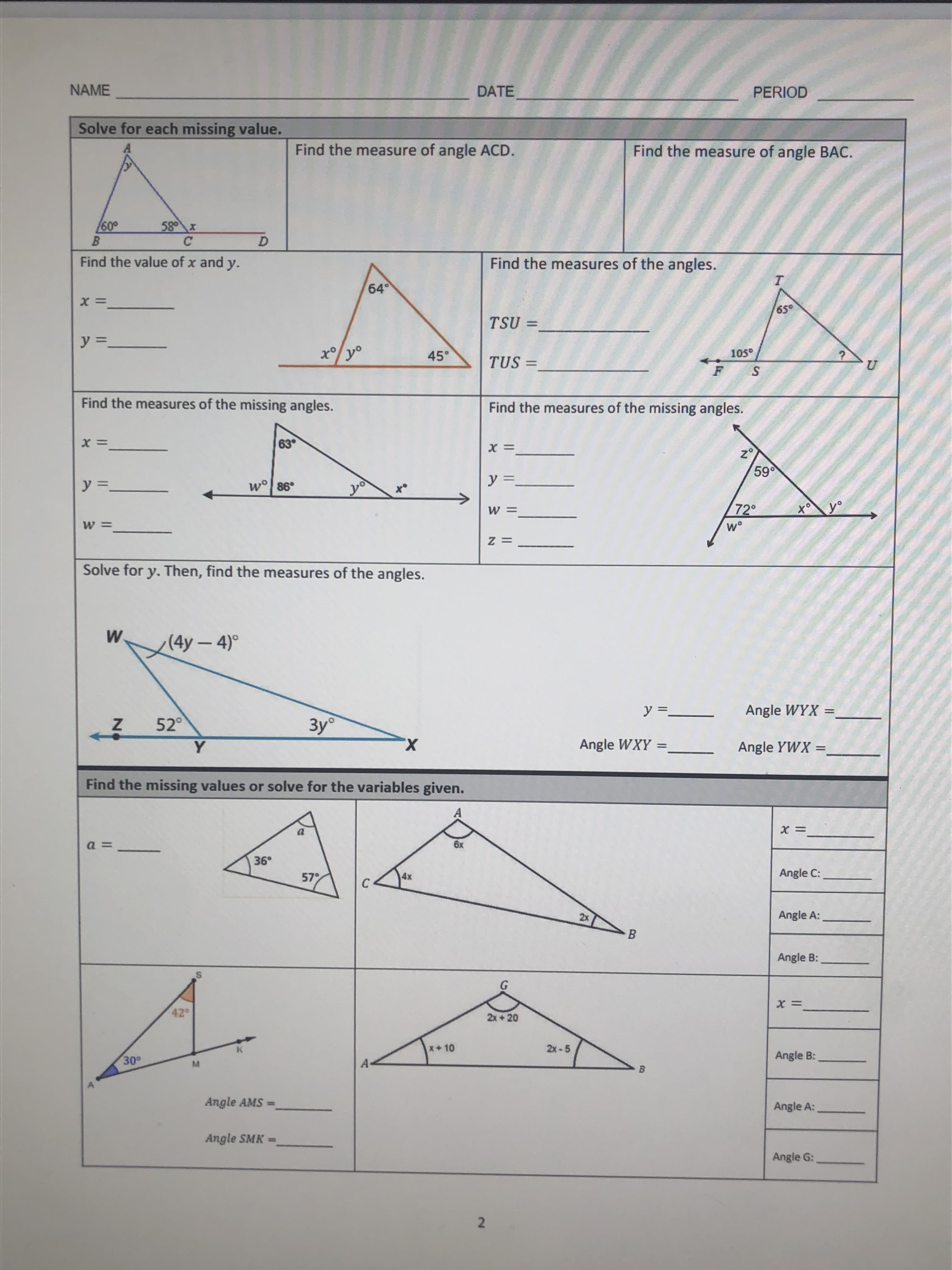 Solve for each missing value.
Find the measure of angle ACD.
Find the measure of angle BAC.
58 x
C
60°
Find the value of x and y.
Find the measures of the angles.
64
65°
TSU =
%3D
y =.
45°
105°
TUS =
U
%3D
