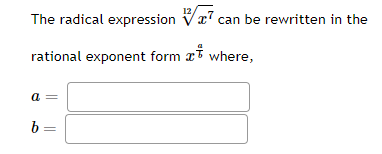 The radical expression
rational exponent form a where,
a
can be rewritten in the
b=