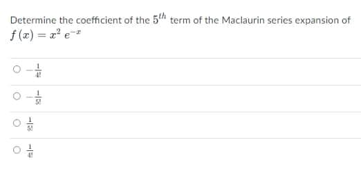 Determine the coefficient of the 5th term of the Maclaurin series expansion of
f (x) = x e*
5!
5!
4!
