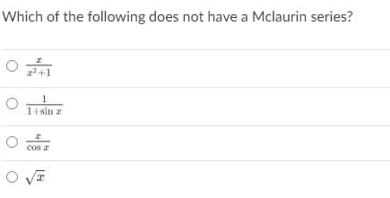 Which of the following does not have a Mclaurin series?
+1
1+sin a
cos r
