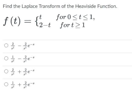 Find the Laplace Transform of the Heaviside Function.
rt
for 0<t<1,
f (t) = {
12-t fort>1
