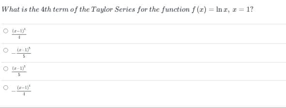 What is the 4th term of the Taylor Series for the function f (1) = In r, a = 1?
(2-1)
(-1)
O (r-1)
(-1)
