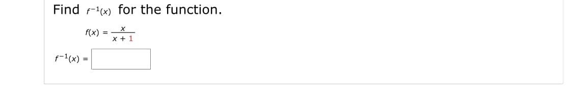 Find f-(x) for the function.
f(x)
X + 1
f-1(x) =
