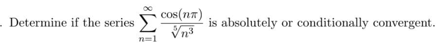 cos(nt)
Determine if the series
is absolutely or conditionally convergent.
n=1
