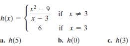 x2 - 9
if x * 3
h(x)
x - 3
if x = 3
a. h(5)
b. h(0)
c. h(3)
с.
6.
