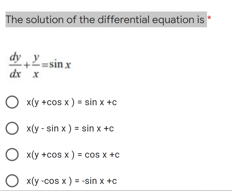 The solution of the differential equation is
dy y
ay +2=sin x
dx x
O x(y +cos x ) = sin x +c
O x(y - sin x ) = sin x +c
O x(y +cos x ) = cos x +c
x(y -cos x ) = -sin x +c

