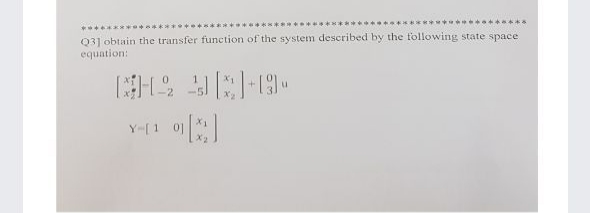 ....**
Q3] obtain the transfer function of the system described by the following state space
equation:
5.
Y-[1 이1|1 |
