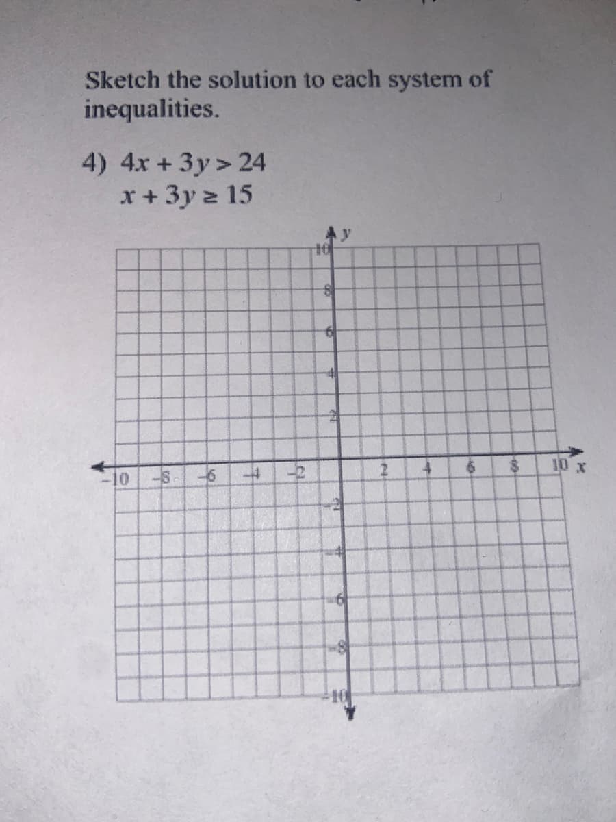 Sketch the solution to each system of
inequalities.
4) 4x+3y> 24
x + 3y 2 15
10 x
10
10
A.
キ
