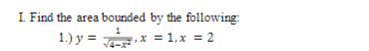 I. Find the area bounded by the following:
1.) y = x = 1,x = 2
