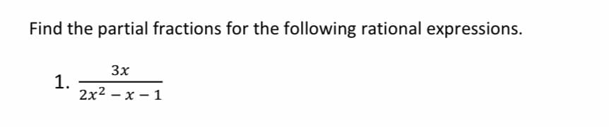 Find the partial fractions for the following rational expressions.
3x
1.
2x2 -х — 1
