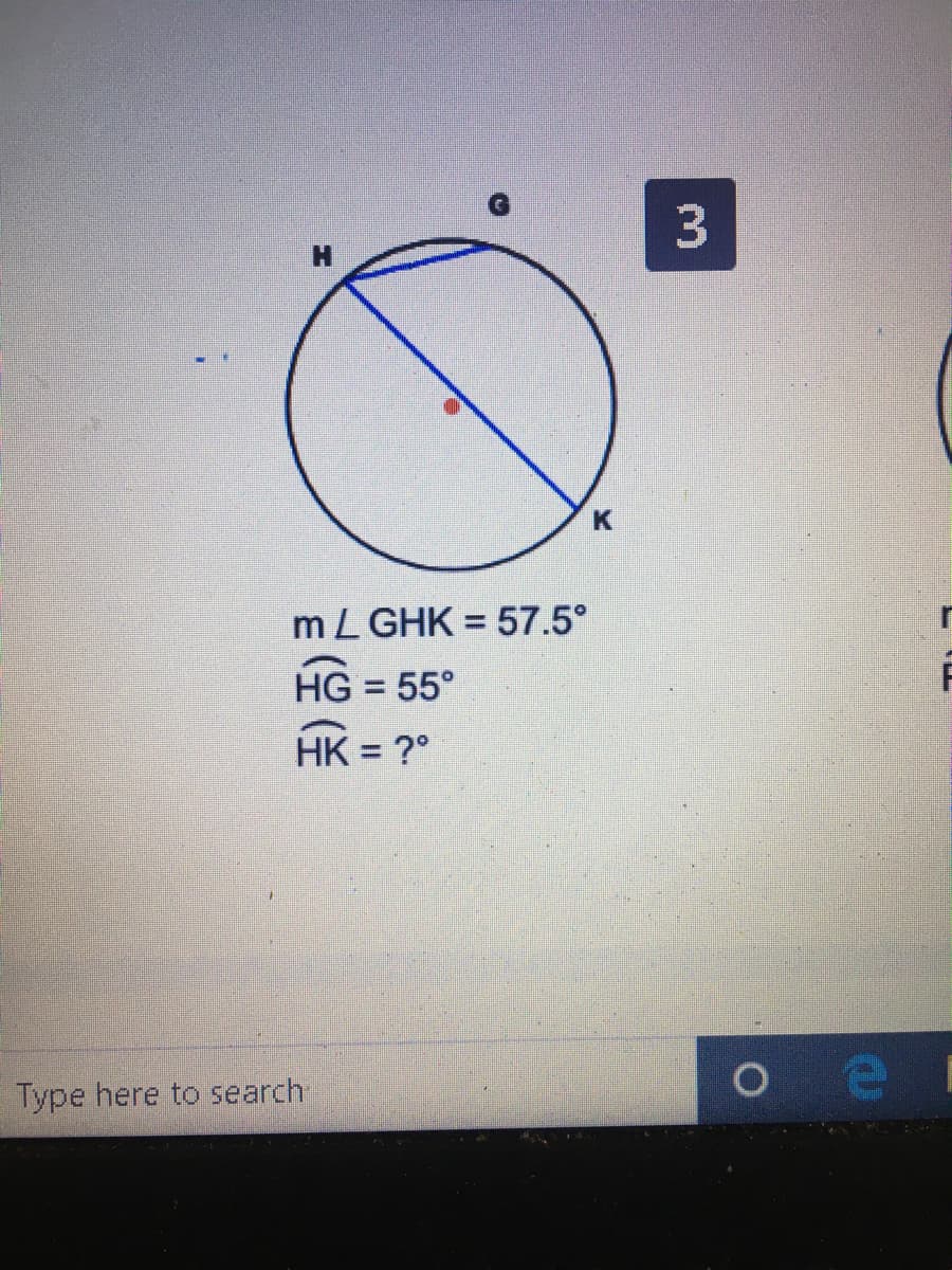 3
H.
K
mL GHK = 57.5°
%3D
HG = 55°
HK = ?°
Type here to search
