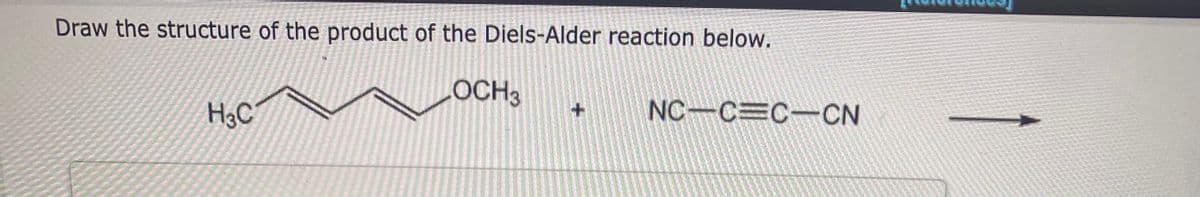 Draw the structure of the product of the Diels-Alder reaction below.
OCH3
H₂C
11
NO-C=C-CN