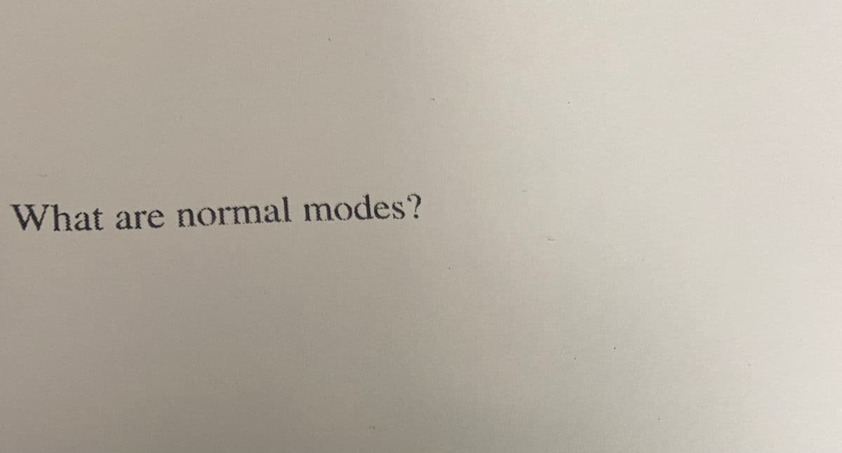 What are normal modes?
