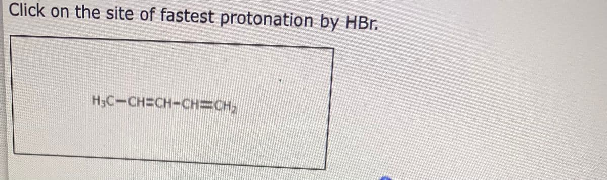 Click on the site of fastest protonation by HBr.
H₂C-CH=CH-CH=CH₂