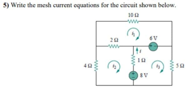 5) Write the mesh current equations for the circuit shown below.
102
ww-
6V
50
A8
ww
-ww
