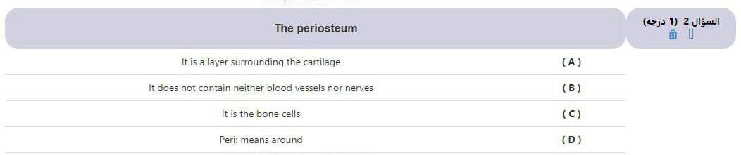 (izja 1) 2 Jlžul
The periosteum
It is a layer surrounding the cartilage
(A)
It does not contain neither blood vessels nor nerves
(B)
It is the bone cells
(C)
Peri: means around
(D)
