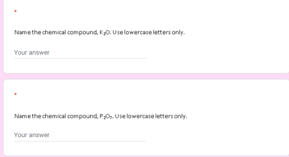 Namethe chemical compound, K20. Uselowercase letters only.
Your answer
Namethe chemical compound, P;0,. Use lowercase letters only.
Your answer
