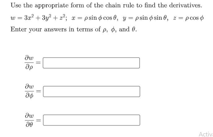 Use the appropriate form of the chain rule to find the derivatives.
w = 3x? + 3y? + z²; x = p sin $ cos 0, y = psin ø sin 0, z = pcos o
Enter your answers in terms of p, ø, and 0.
др
Activ.
||
||
||
