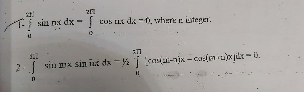 1-{ sin nx dx = | cos nx dx =0, where n integer.
211
211
2- sin mx sin nx dx = 2 [cos(m-n)x- cos(m+n)x]dx = 0.
