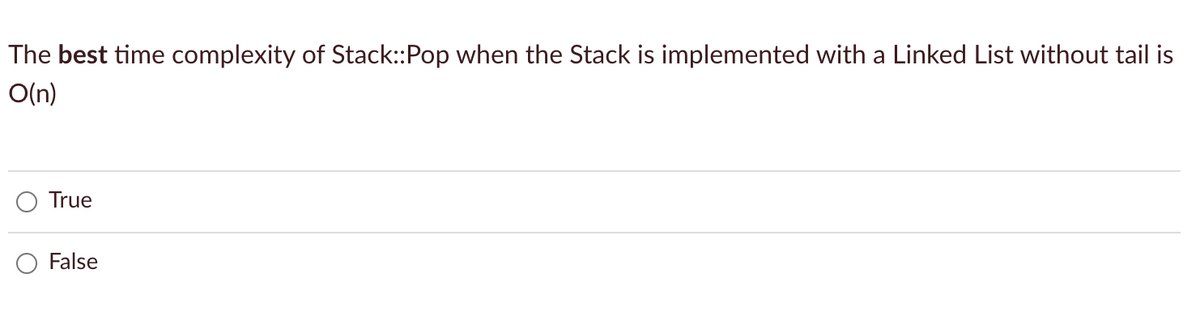 The best time complexity of Stack:Pop when the Stack is implemented with a Linked List without tail is
O(n)
True
False
