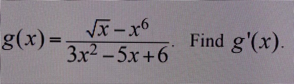 g(x) –
Find g'(x)
3x² -5x+6
